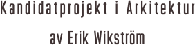 Kandidatprojekt i Arkitektur
av Erik Wikström